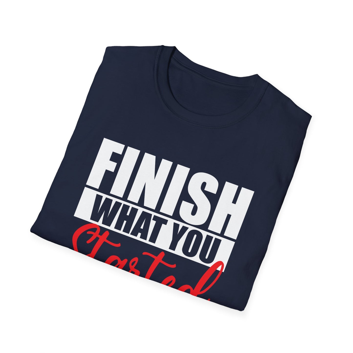 Motivational Finish What You Started T-Shirt, (Extended Sizes)