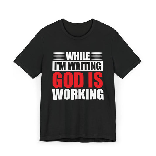 While I'm Waiting God is Working, Christian Apparel, Inspirational Gift, Comfortable Tees, Everyday Wear