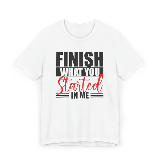 Motivational T-Shirt - Finish What You Started, Inspirational Tee, Gift for Fitness Lovers, Goal Getter Shirt, Unisex Workout Apparel