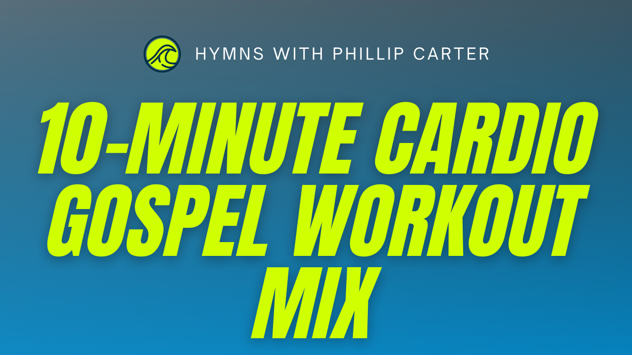 Hymns With Phillip Carter 10-Minute Workout Mix (Low and High Impact)